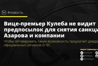Вице-премьер Кулеба не видит предпосылок для снятия санкций с Азарова и компании