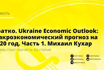 Кратко. Ukraine Economic Outlook: Макроэкономический прогноз на 2020 год. Часть 1. Михаил Кухар